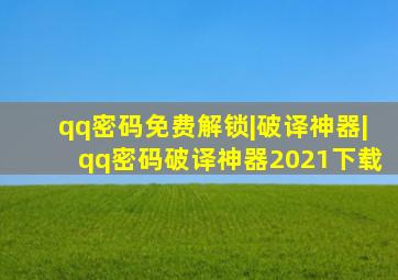 qq密码免费解锁|破译神器|qq密码破译神器2021下载